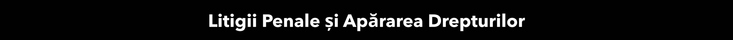Litigii Penale și Apărarea Drepturilor